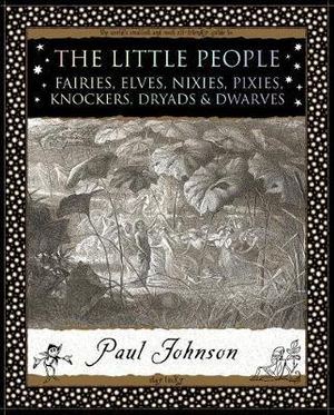Little People: Fairies, Elves, Nixies, Pixies, Knockers, Dryads & Dwarves